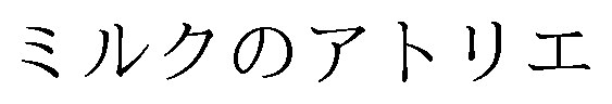 ミルクのアトリエ 商願2024-106933の商標見本