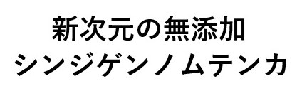 新次元の無添加 シンジゲンノムテンカ 商願2024-131884の商標見本