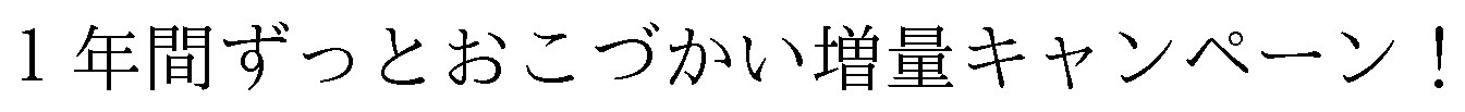 1年間ずっとおこづかい増量キャンペーン! 商願2024-135634の商標見本