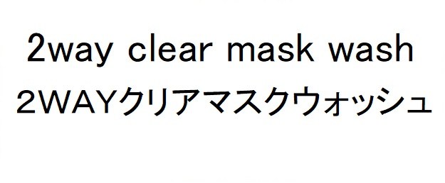 2way clear mask wash 2WAYクリアマスクウオッシュ 商願2024-138056の商標見本