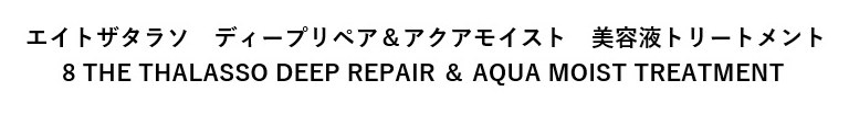 エイトザタラン ディープリペア&アクアモイスト美容液トリートメント THE THALASSO DEEP REPAIR AQUA MOIST TREATMENT 商願2025-013469の商標見本