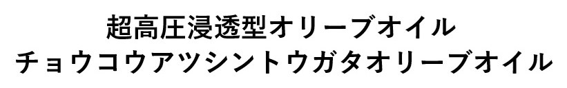 超高圧浸透型オリーブオイル チョウコウアツシントウガタオリーブオイル 商願2025-015062の商標見本