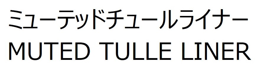 ミューテッドチュールライナー MUTED TULLE LINER 商願2025-095644の商標見本