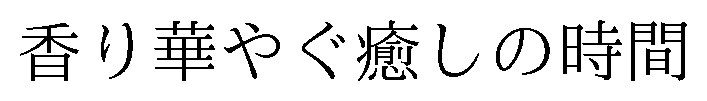 香り華やぐ癒しの時間 商願2026-011137の商標見本